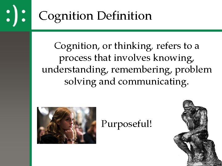 Cognition Definition Cognition, or thinking, refers to a process that involves knowing, understanding, remembering,
