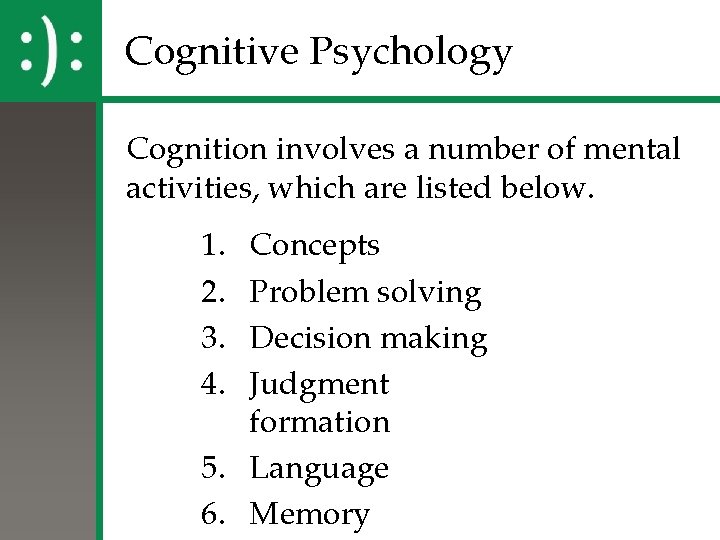 Cognitive Psychology Cognition involves a number of mental activities, which are listed below. 1.