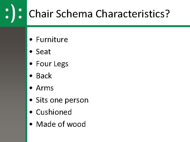 Chair Schema Characteristics? • • Furniture Seat Four Legs Back Arms Sits one person