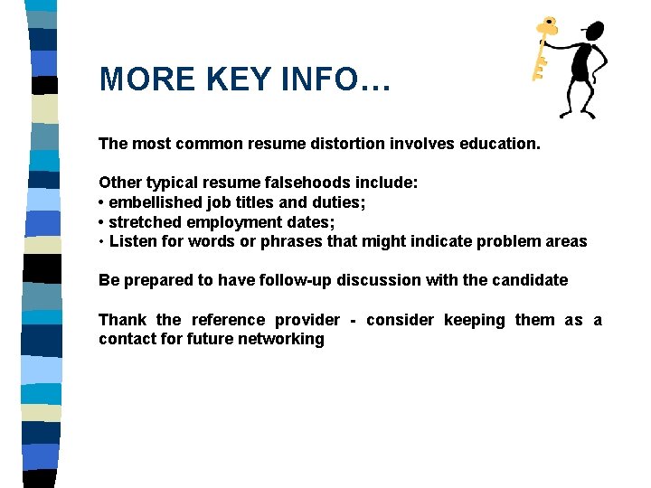 MORE KEY INFO… The most common resume distortion involves education. Other typical resume falsehoods