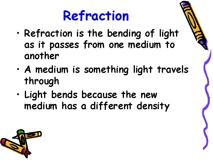 Refraction • Refraction is the bending of light as it passes from one medium