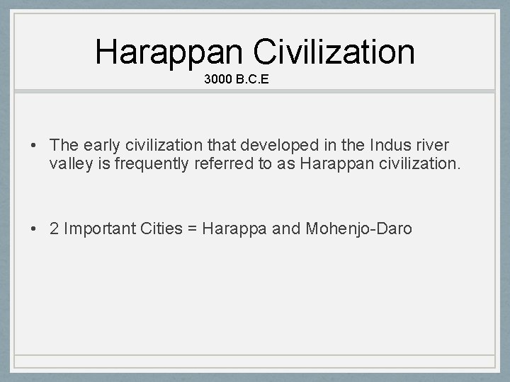 Harappan Civilization 3000 B. C. E • The early civilization that developed in the