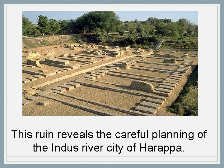 This ruin reveals the careful planning of the Indus river city of Harappa. 