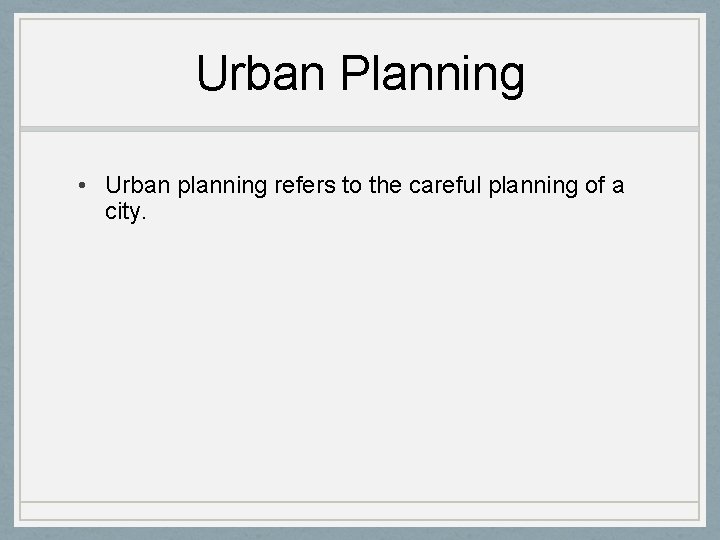 Urban Planning • Urban planning refers to the careful planning of a city. 