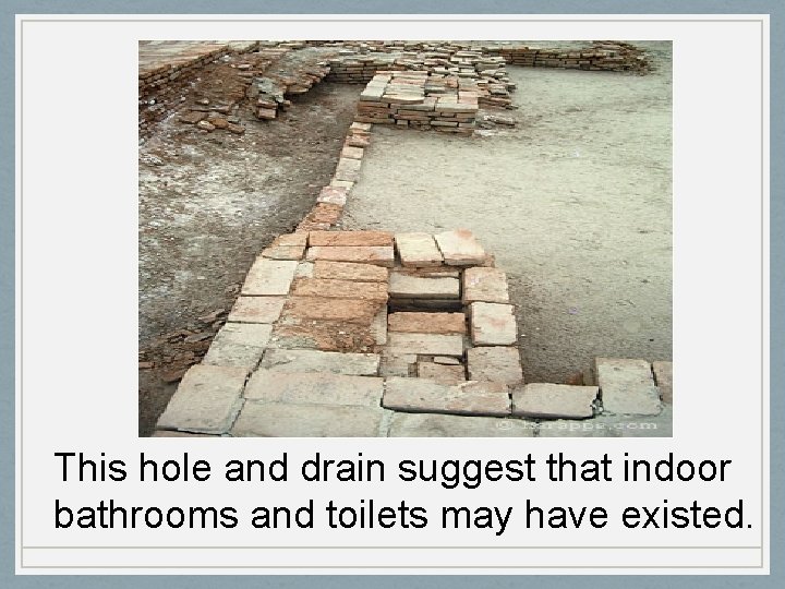 This hole and drain suggest that indoor bathrooms and toilets may have existed. 