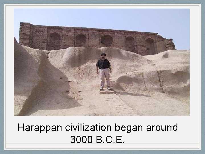 Harappan civilization began around 3000 B. C. E. 