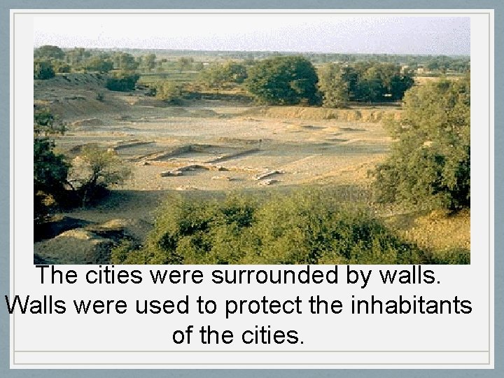 The cities were surrounded by walls. Walls were used to protect the inhabitants of