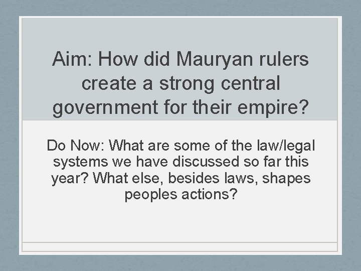 Aim: How did Mauryan rulers create a strong central government for their empire? Do