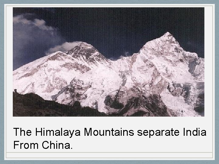 The Himalaya Mountains separate India From China. 