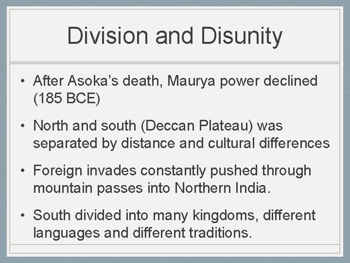 Division and Disunity • After Asoka’s death, Maurya power declined (185 BCE) • North