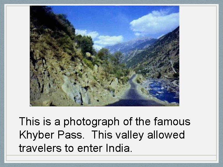 This is a photograph of the famous Khyber Pass. This valley allowed travelers to