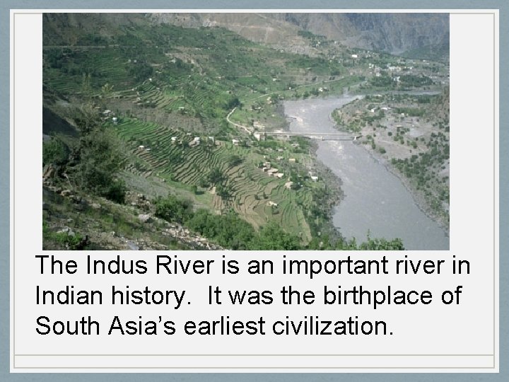 The Indus River is an important river in Indian history. It was the birthplace