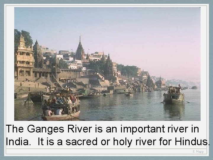 The Ganges River is an important river in India. It is a sacred or