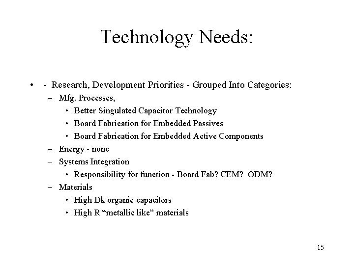 Technology Needs: • - Research, Development Priorities - Grouped Into Categories: – Mfg. Processes,