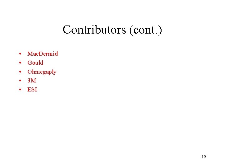 Contributors (cont. ) • • • Mac. Dermid Gould Ohmegaply 3 M ESI 19