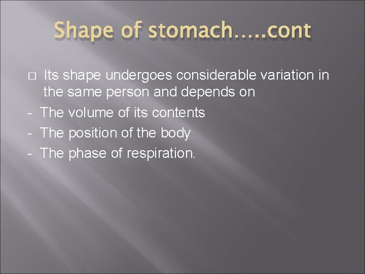 Shape of stomach…. . cont Its shape undergoes considerable variation in the same person