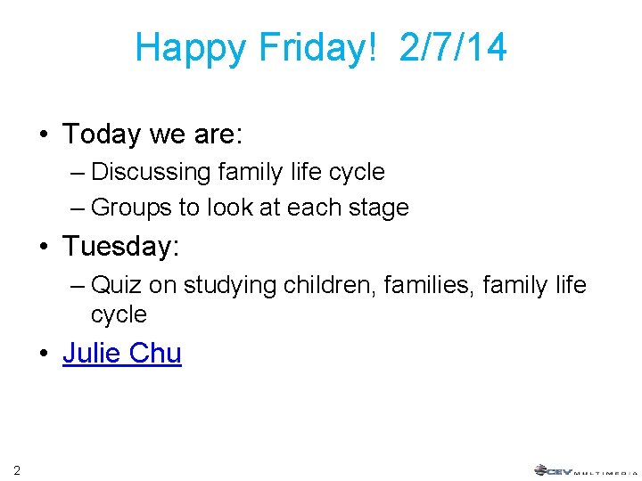Happy Friday! 2/7/14 • Today we are: – Discussing family life cycle – Groups Happy Friday! 2/7/14 • Today we are: – Discussing family life cycle – Groups