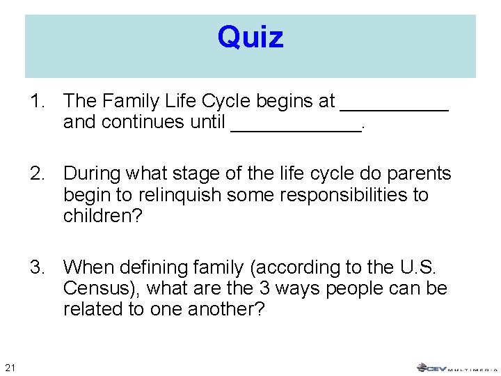 Quiz 1. The Family Life Cycle begins at _____ and continues until ______. 2. Quiz 1. The Family Life Cycle begins at _____ and continues until ______. 2.