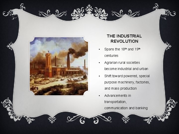 THE INDUSTRIAL REVOLUTION • Spans the 18 th and 19 th centuries • Agrarian