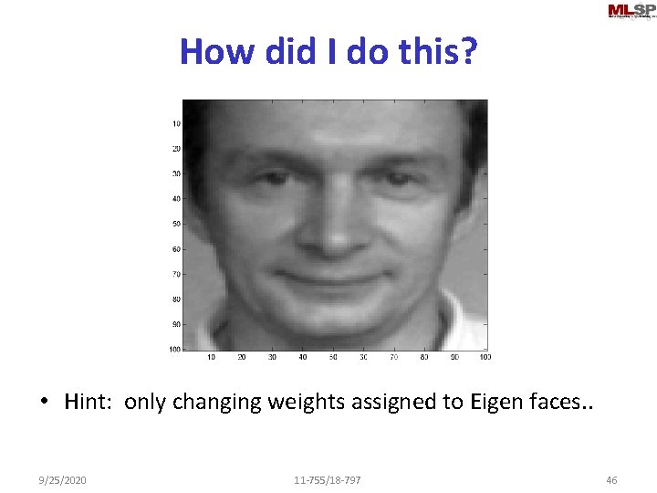 How did I do this? • Hint: only changing weights assigned to Eigen faces.