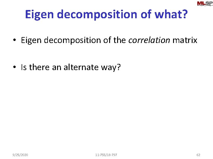 Eigen decomposition of what? • Eigen decomposition of the correlation matrix • Is there