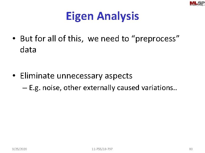 Eigen Analysis • But for all of this, we need to “preprocess” data •