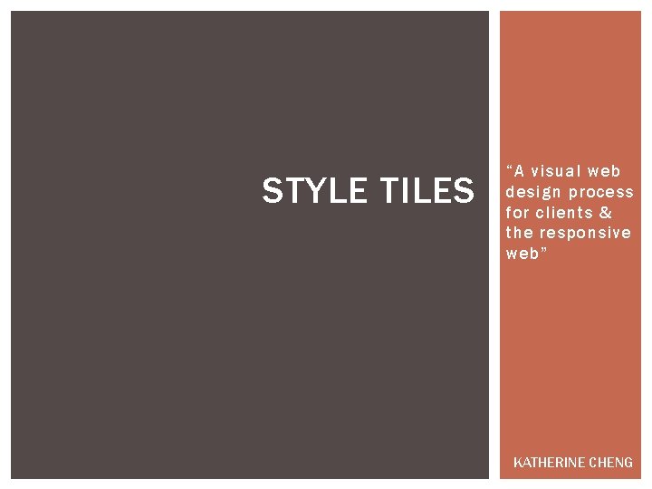 STYLE TILES “A visual web design process for clients & the responsive web” KATHERINE