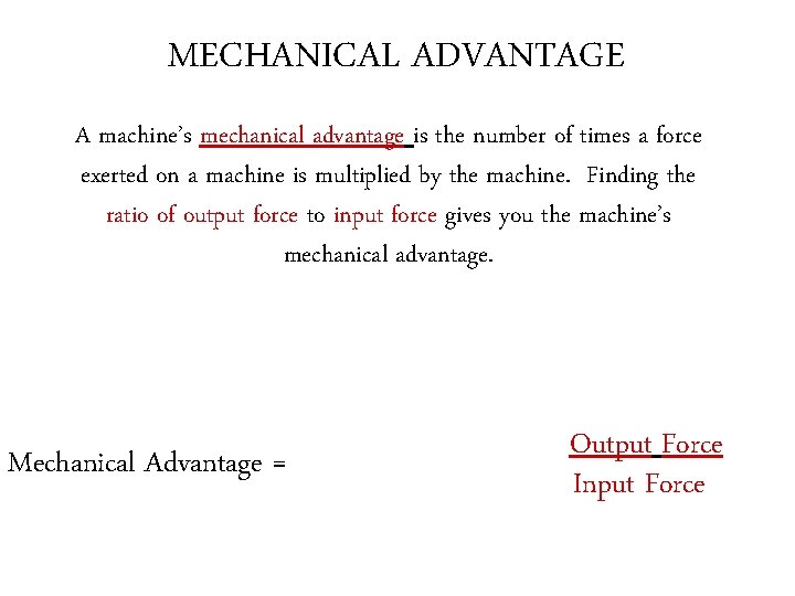 MECHANICAL ADVANTAGE A machine’s mechanical advantage is the number of times a force exerted