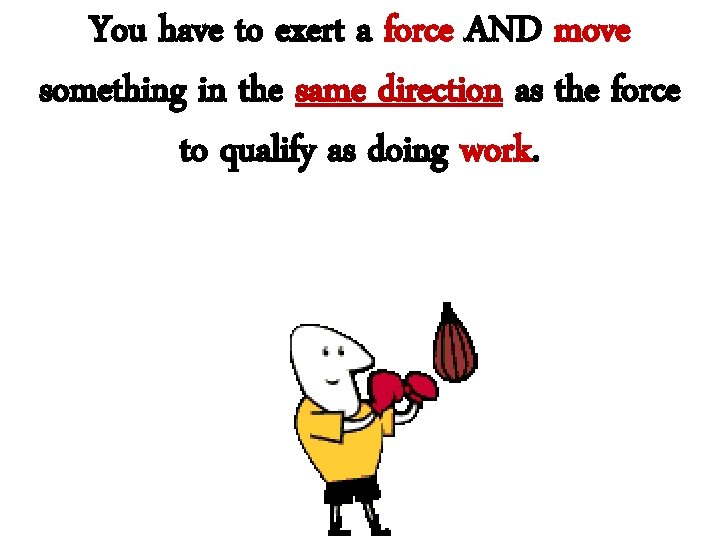 You have to exert a force AND move something in the same direction as