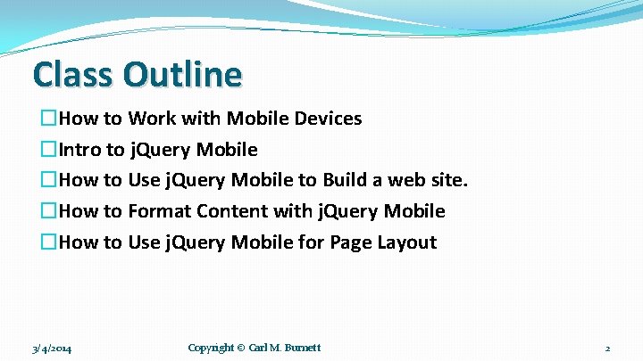 Class Outline �How to Work with Mobile Devices �Intro to j. Query Mobile �How