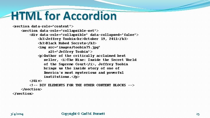 HTML for Accordion <section data-role="content"> <section data-role="collapsible-set"> <div data-role="collapsible" data-collapsed="false"> <h 3>Jeffrey Toobin October