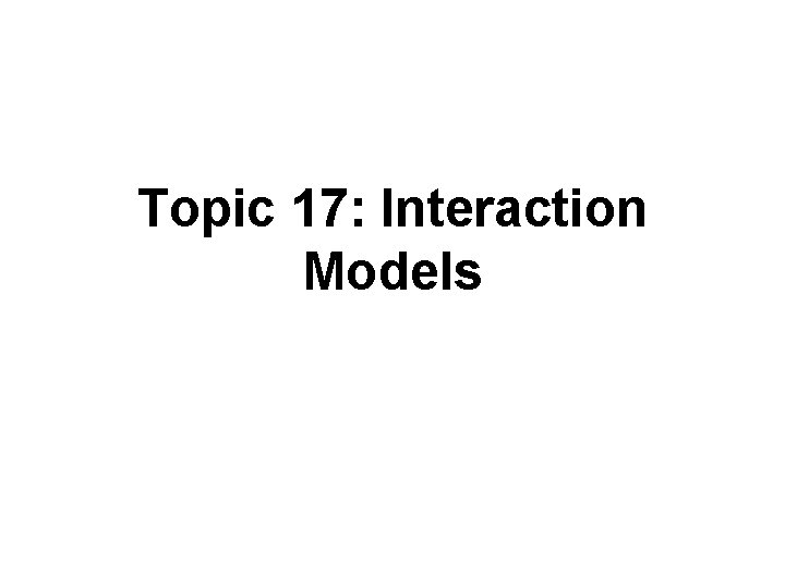 Topic 17: Interaction Models 