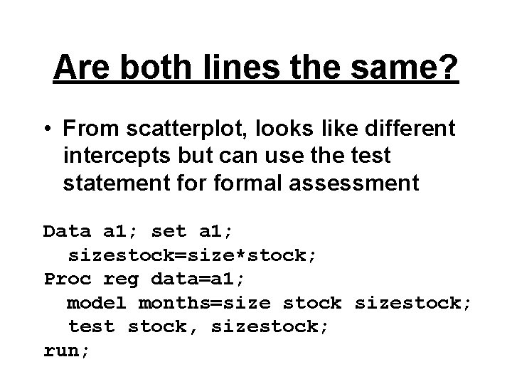 Are both lines the same? • From scatterplot, looks like different intercepts but can