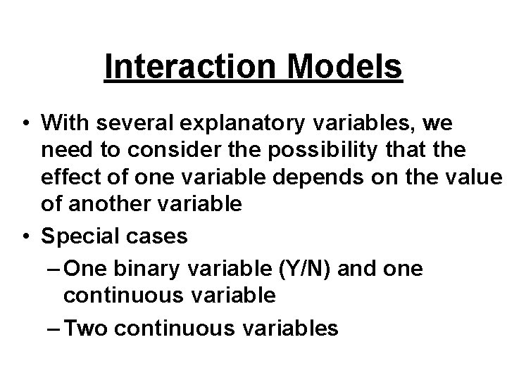 Interaction Models • With several explanatory variables, we need to consider the possibility that