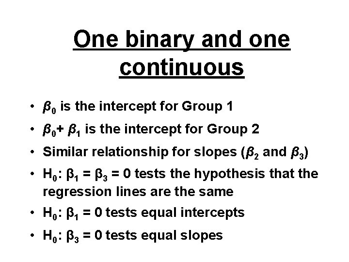 One binary and one continuous • β 0 is the intercept for Group 1