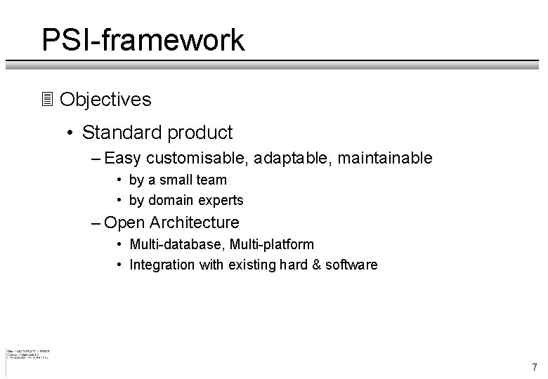 PSI-framework 3 Objectives • Standard product – Easy customisable, adaptable, maintainable • by a