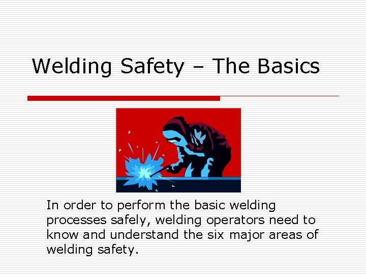 Welding Safety – The Basics In order to perform the basic welding processes safely,