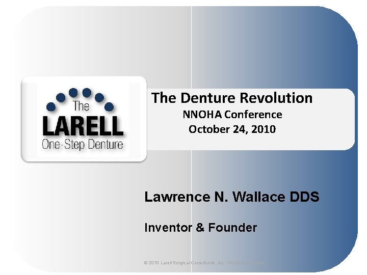 The Denture Revolution NNOHA Conference October 24, 2010 Lawrence N. Wallace DDS Inventor &