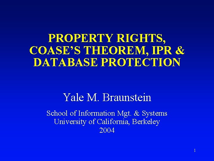 PROPERTY RIGHTS, COASE’S THEOREM, IPR & DATABASE PROTECTION Yale M. Braunstein School of Information