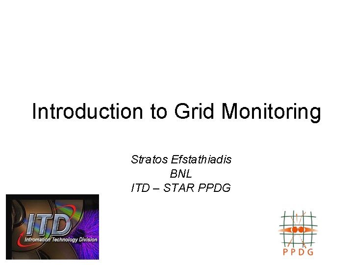 Introduction to Grid Monitoring Stratos Efstathiadis BNL ITD – STAR PPDG 