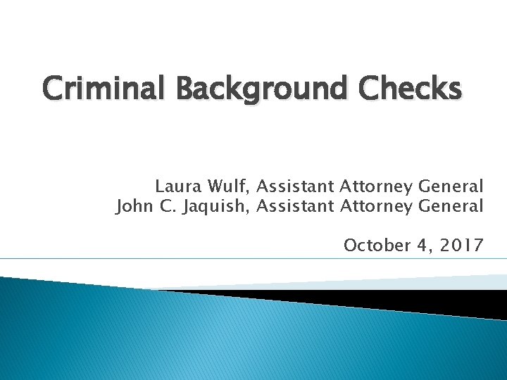 Criminal Background Checks Laura Wulf, Assistant Attorney General John C. Jaquish, Assistant Attorney General