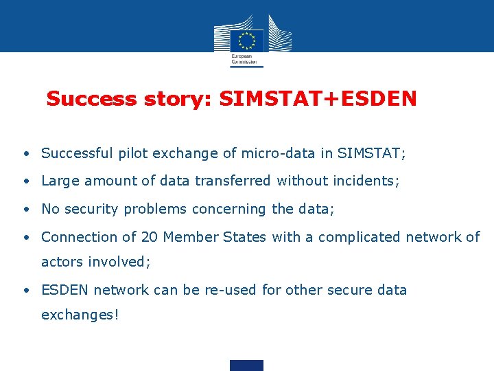 Success story: SIMSTAT+ESDEN • Successful pilot exchange of micro-data in SIMSTAT; • Large amount