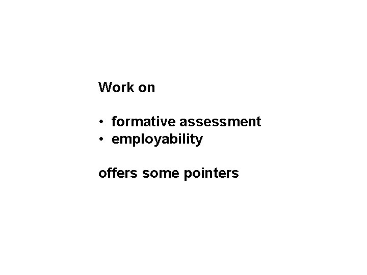 Work on • formative assessment • employability offers some pointers 