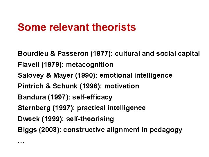 Some relevant theorists Bourdieu & Passeron (1977): cultural and social capital Flavell (1979): metacognition