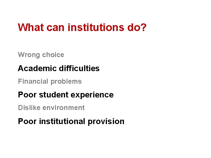 What can institutions do? Wrong choice Academic difficulties Financial problems Poor student experience Dislike