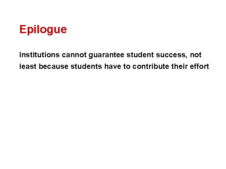 Epilogue Institutions cannot guarantee student success, not least because students have to contribute their