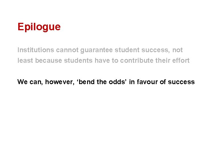 Epilogue Institutions cannot guarantee student success, not least because students have to contribute their