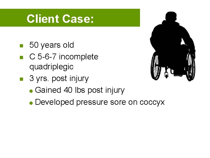 Client Case: n n n 50 years old C 5 -6 -7 incomplete quadriplegic