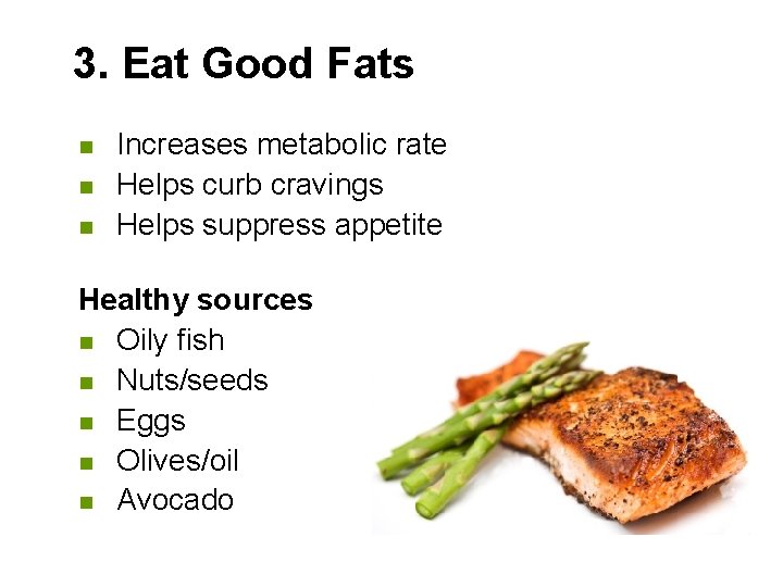 3. Eat Good Fats n n n Increases metabolic rate Helps curb cravings Helps