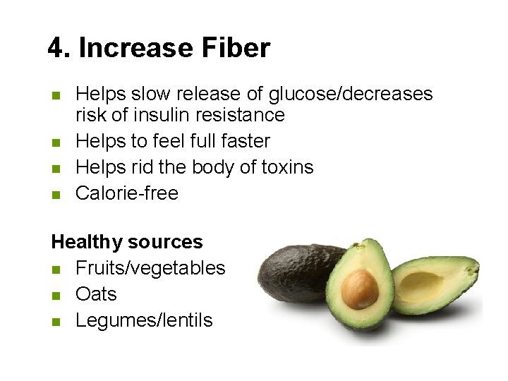 4. Increase Fiber n n Helps slow release of glucose/decreases risk of insulin resistance